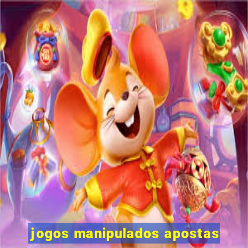 jogos manipulados apostas